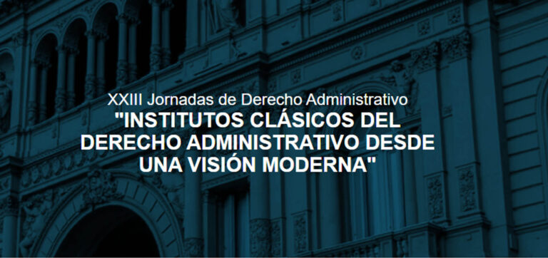 2/11: XXIII Jornadas de Derecho Administrativo “INSTITUTOS CLÁSICOS DEL DERECHO ADMINISTRATIVO DESDE UNA VISIÓN MODERNA”